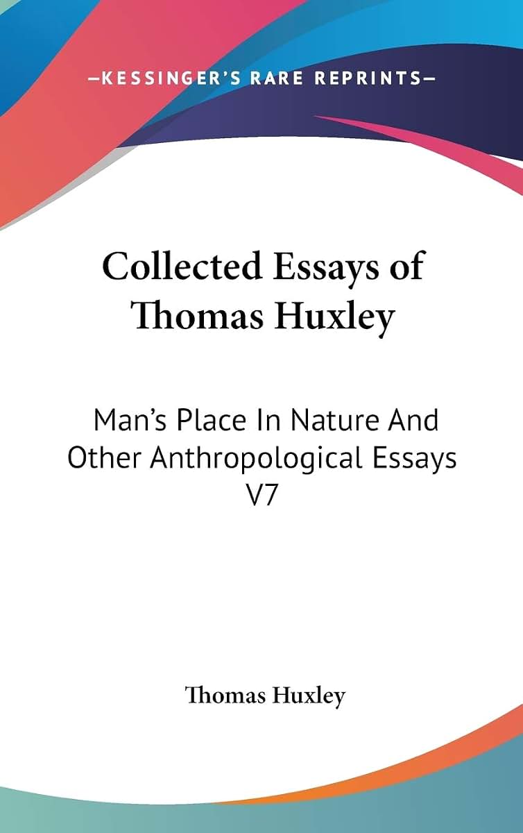 Collected Essays of Thomas Huxley: Man's Place In Nature And Other Anthropological Essays V7