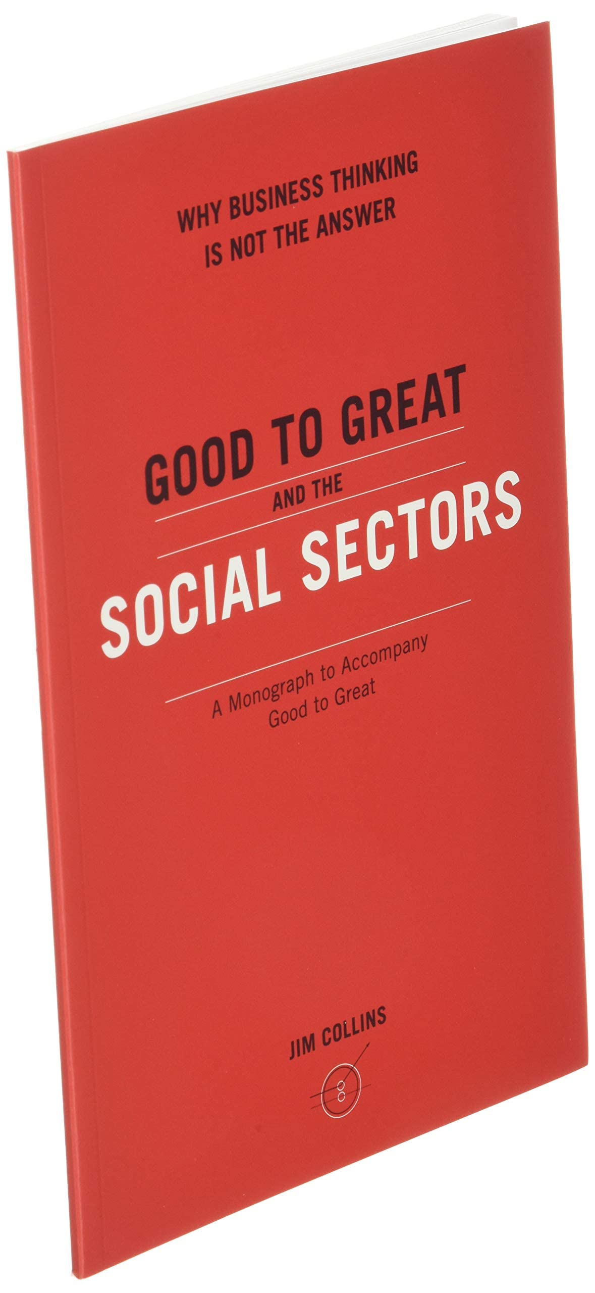 Good to Great and the Social Sectors: A Monograph