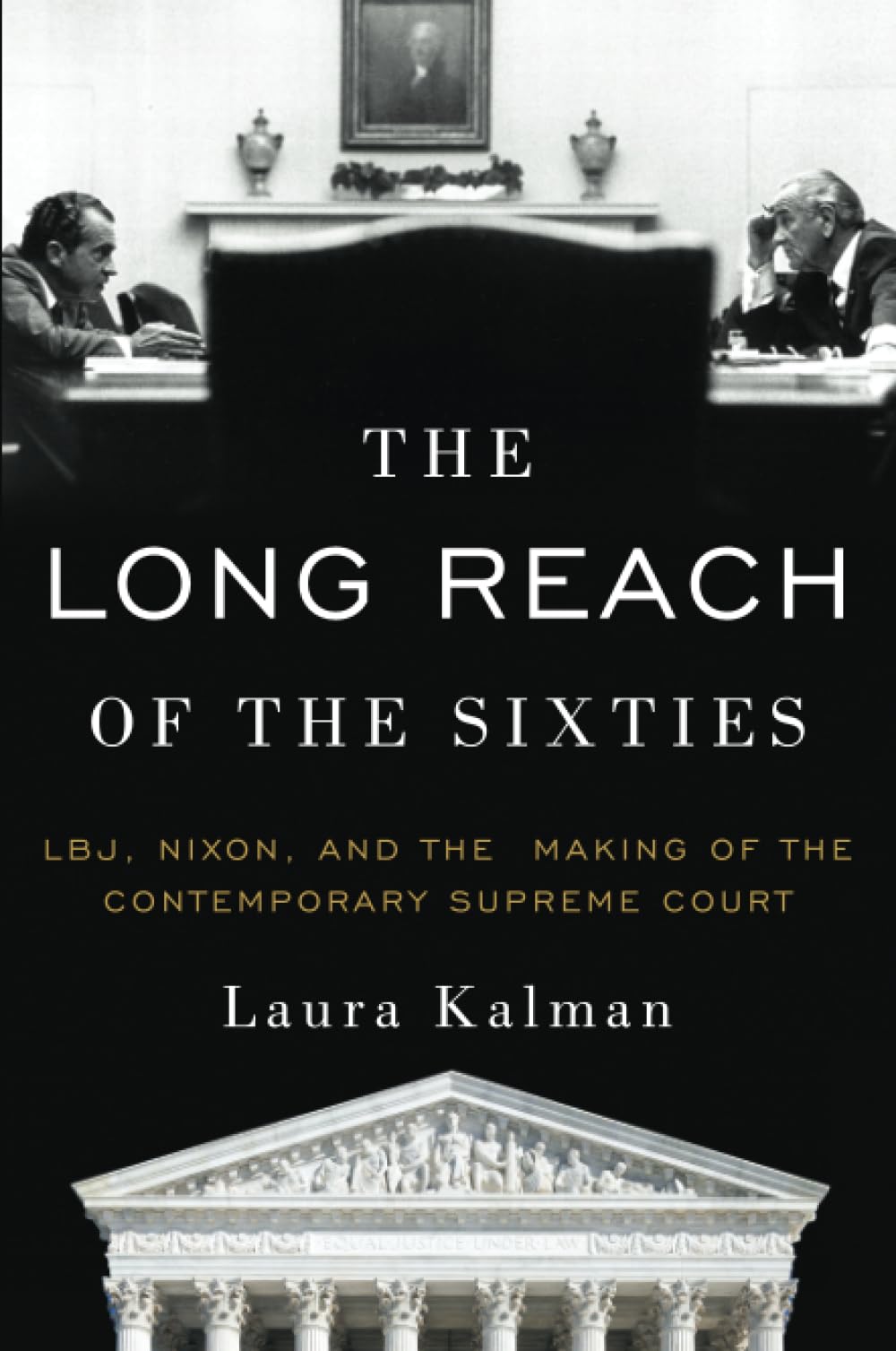 The Long Reach of the Sixties: LBJ, Nixon, and the Making of the Contemporary Supreme Court