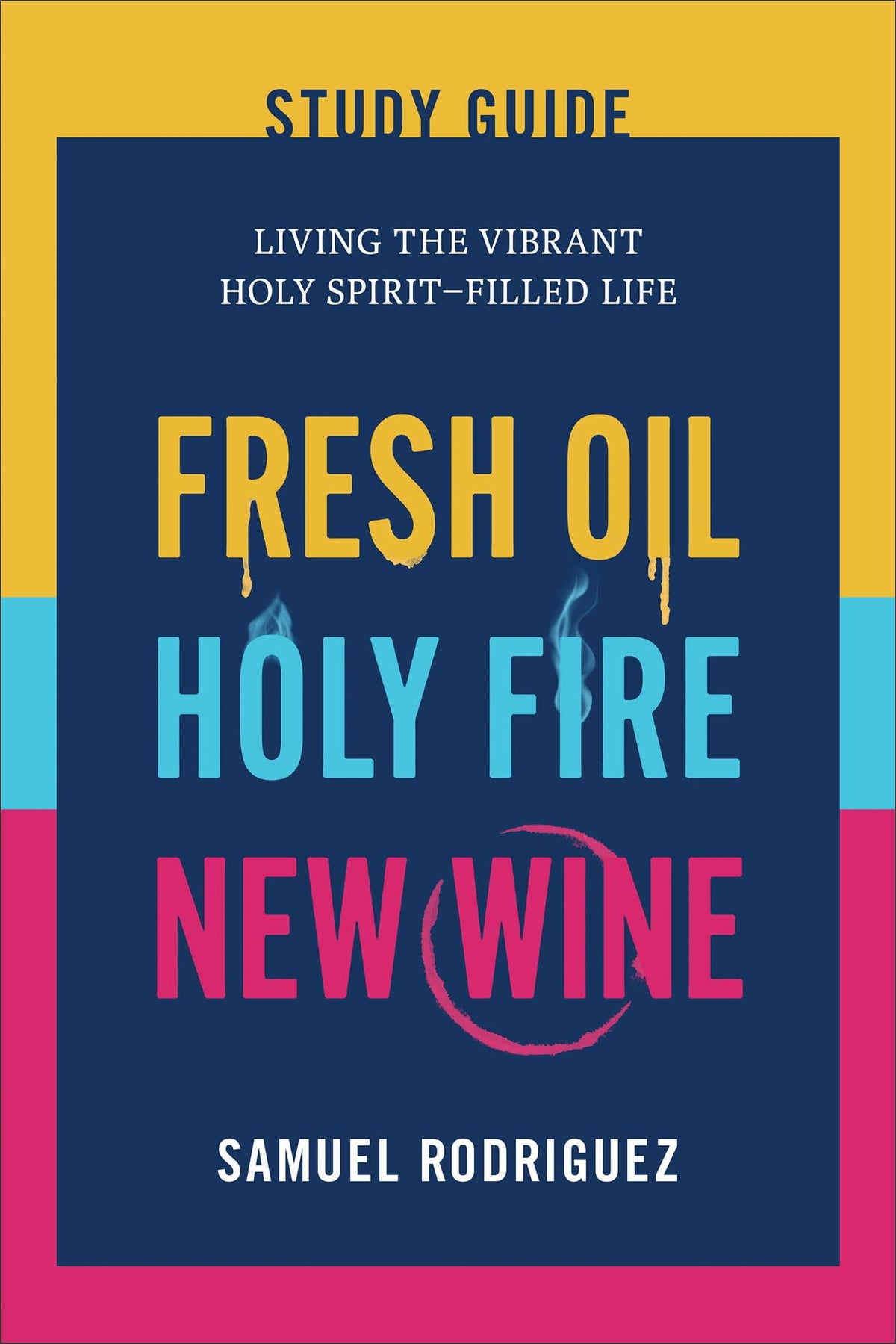 Fresh Oil, Holy Fire, New Wine Study Guide: Living the Vibrant Holy Spirit-Filled Life (Practical Biblical Strategies to Activate God's Power Within You and Transform Your Life)