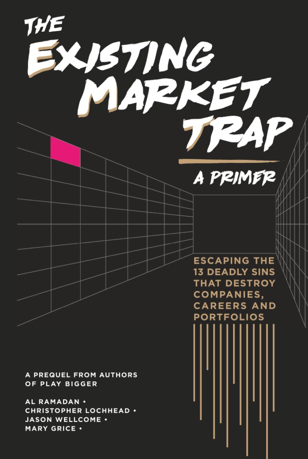 The Existing Market Trap: (a Primer) Escaping The 13 Deadly Sins that Destroy Companies, Careers and Portfolios