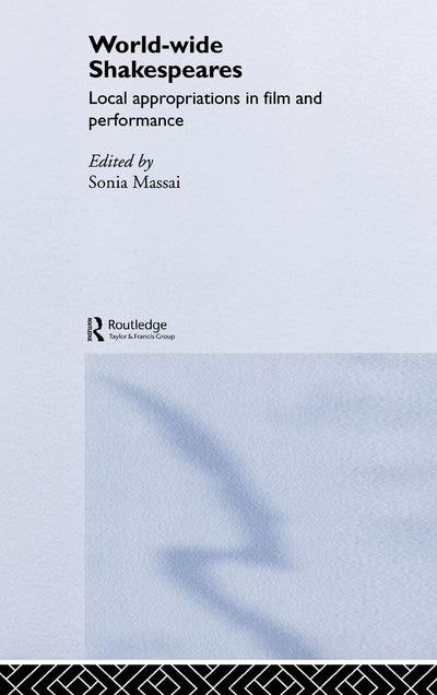 World-Wide Shakespeares: Local Appropriations in Film and Performance