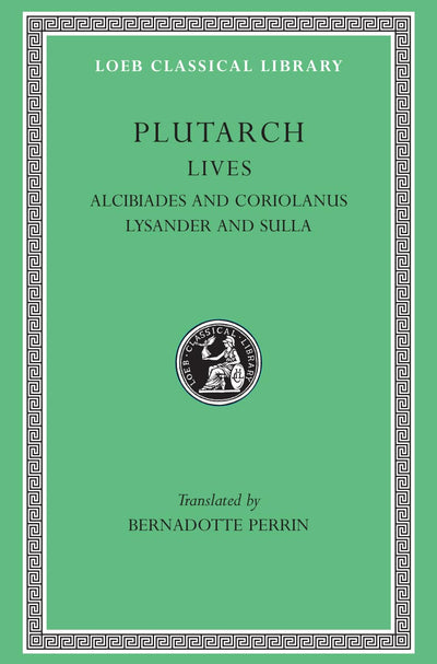 Plutarch Lives, IV, Alcibiades and Coriolanus. Lysander and Sulla (Loeb Classical Library) (Volume IV)
