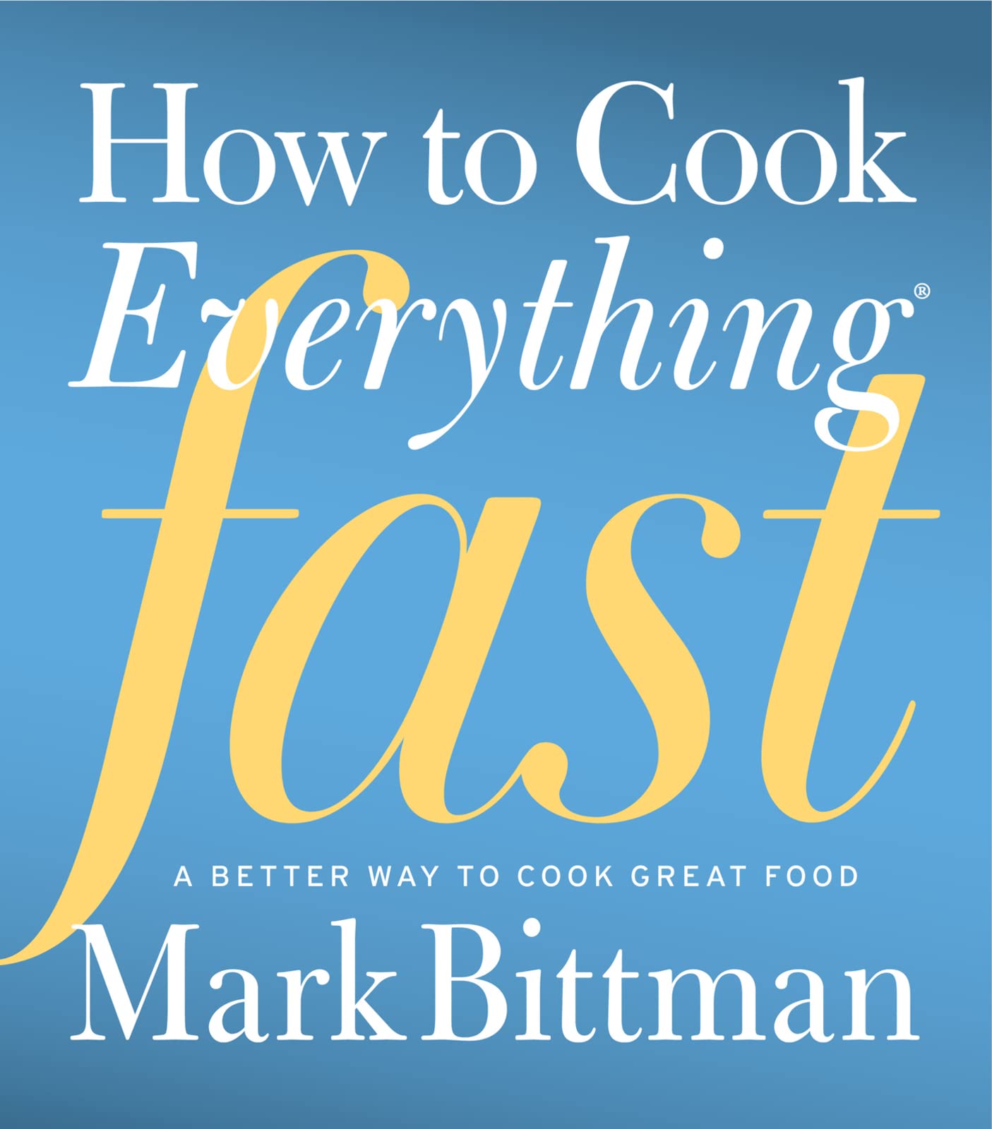 How To Cook Everything Fast: A Better Way to Cook Great Food (How to Cook Everything Series, 6)