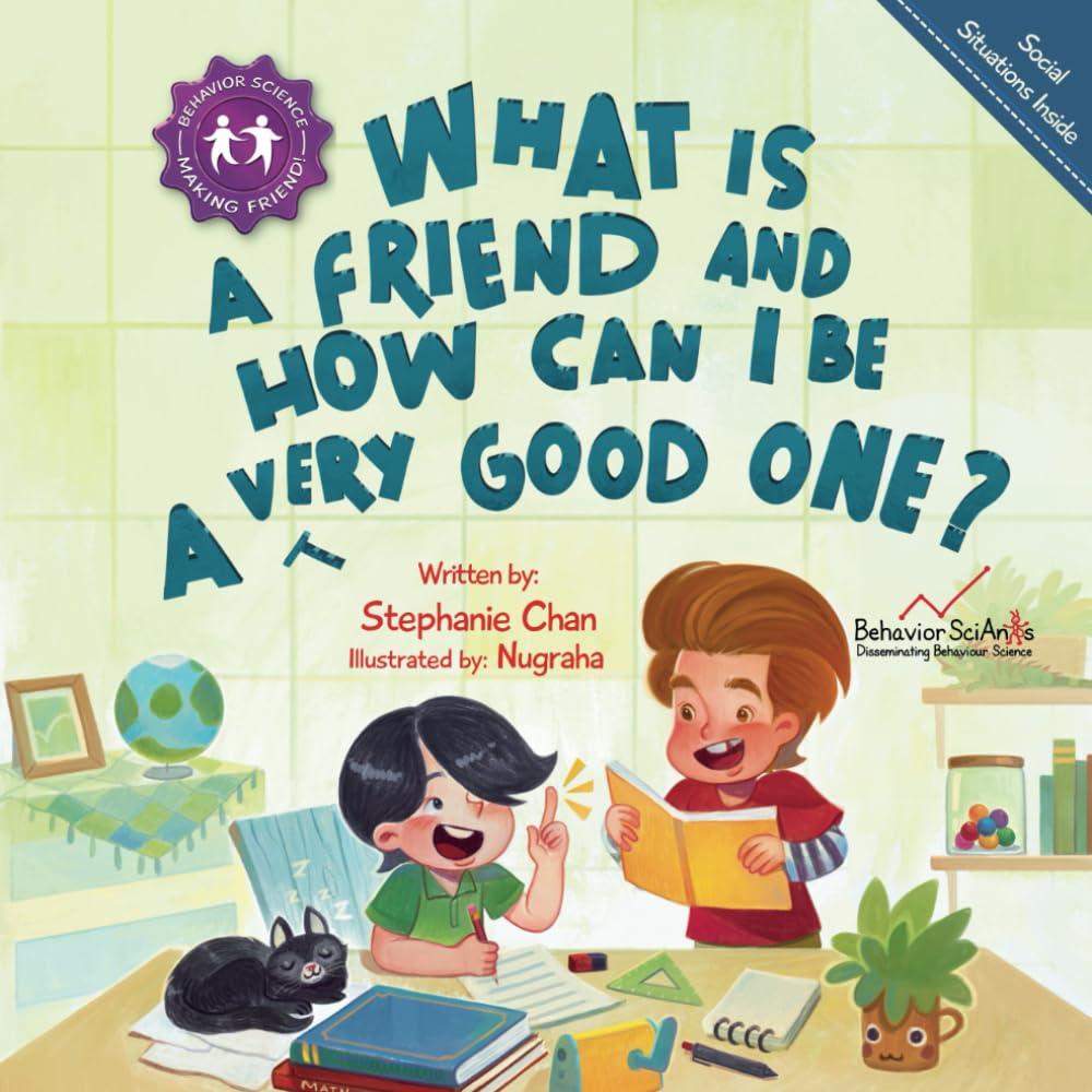What Is a Friend and How Can I Be a Very Good One?: A Children's Book That Teaches Friendship Skills of Respecting Friends' Choices, Offering Help, Mending Friendships, and More! (Making Friends!)