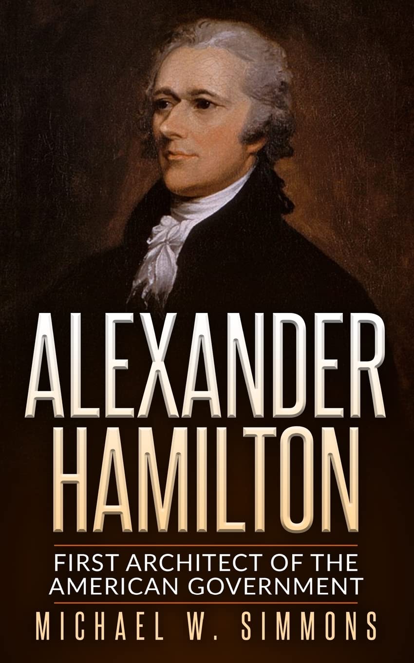 Alexander Hamilton: First Architect Of The American Government