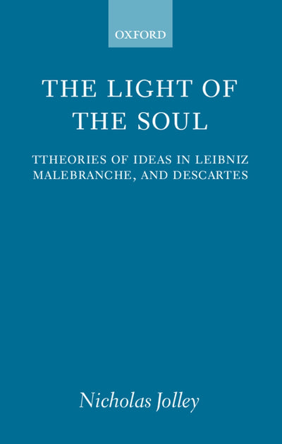 The Light of the Soul: Theories of Ideas in Leibniz, Malebranche, and Descartes