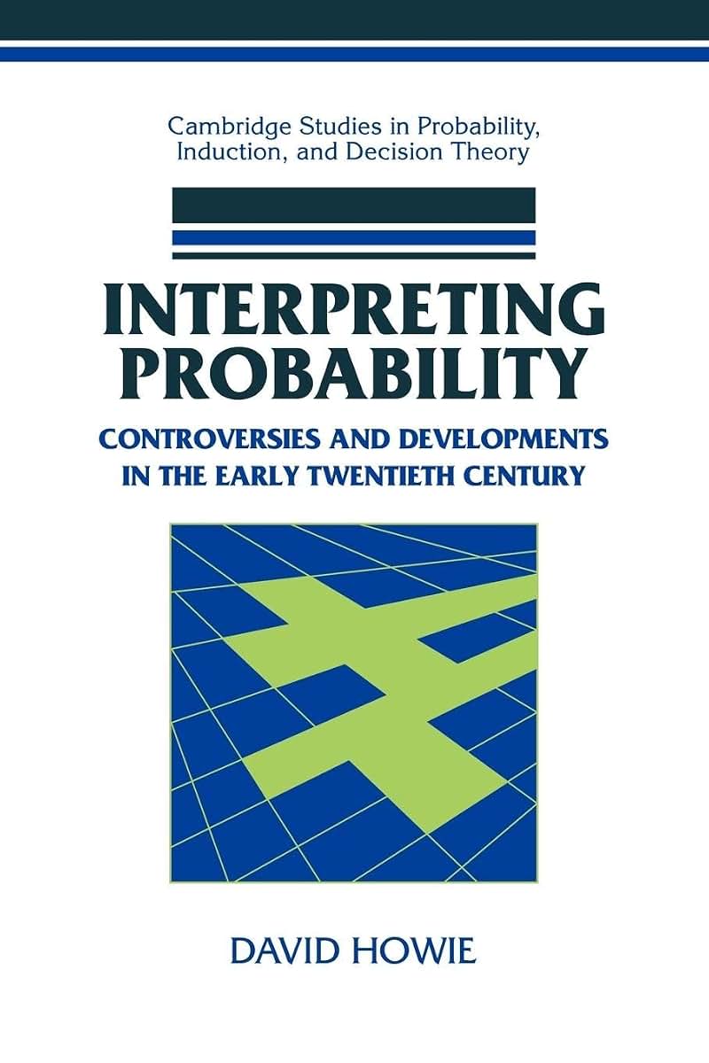 Interpreting Probability: Controversies and Developments in the Early Twentieth Century (Cambridge Studies in Probability, Induction and Decision Theory)