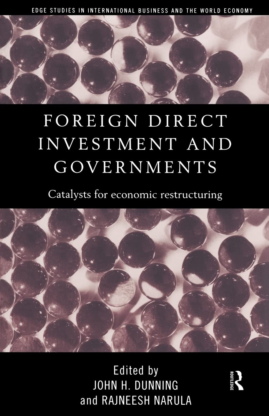 Foreign Direct Investment and Governments: Catalysts for economic restructuring (Routledge Studies in International Business and the World Economy)