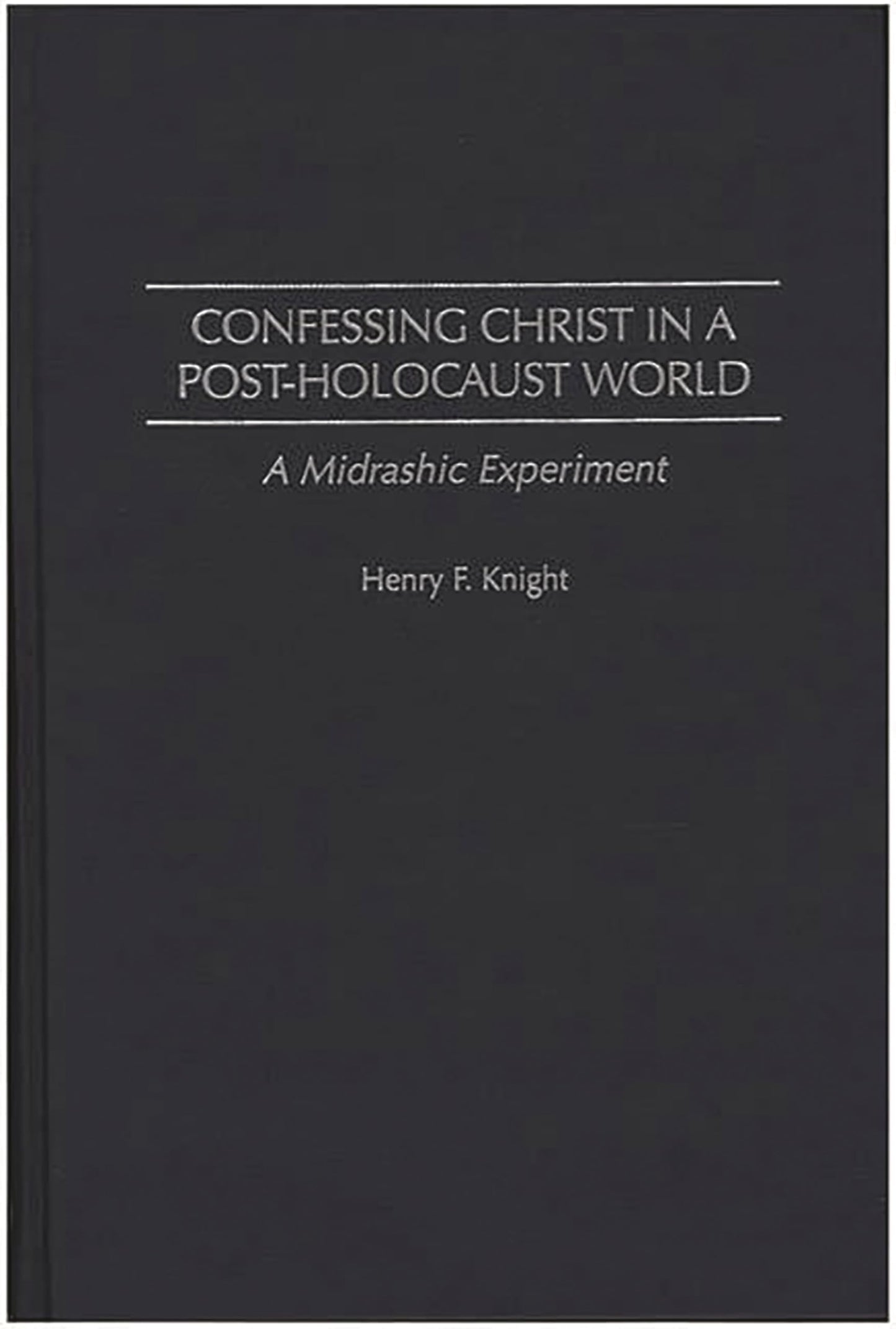 Confessing Christ in a Post-Holocaust World: A Midrashic Experiment (Contributions to the Study of Religion)