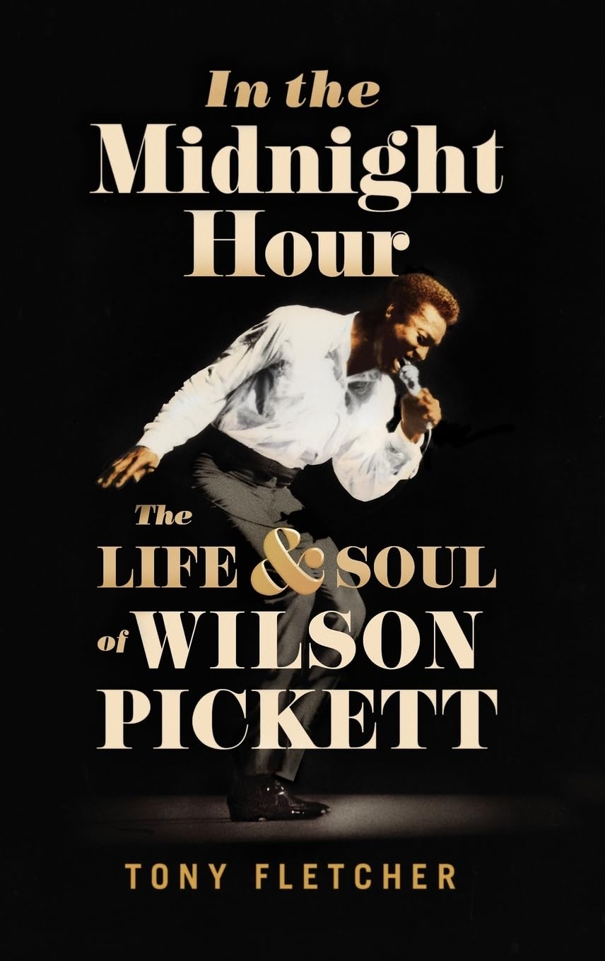 In the Midnight Hour: The Life & Soul of Wilson Pickett