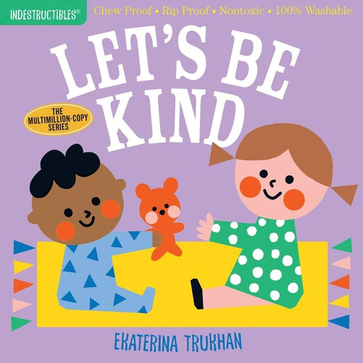 Indestructibles (The Original): Let's Be Kind (A First Book of Manners): Chew Proof Rip Proof Nontoxic 100% Washable (Book for Babies, Newborn Books, Safe to Chew)