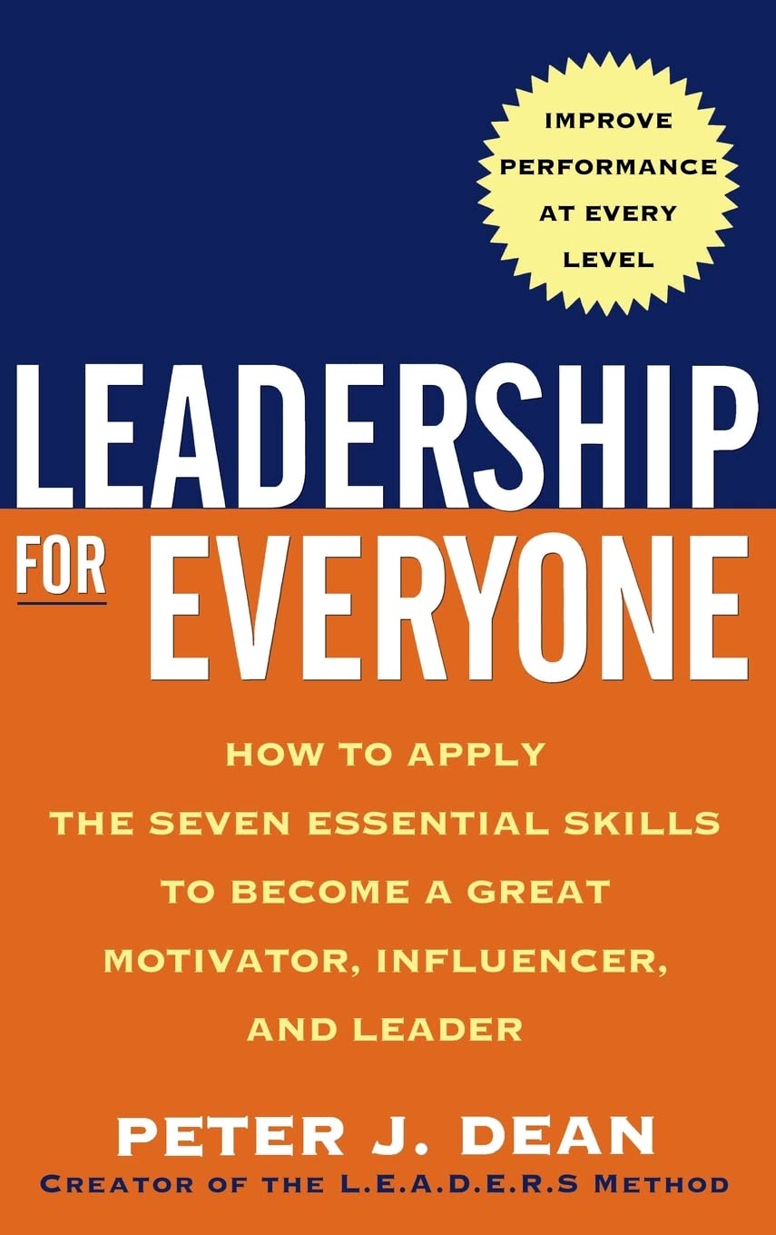 Leadership for Everyone: How to Apply The Seven Essential Skills to Become a Great Motivator, Influencer, and Leader
