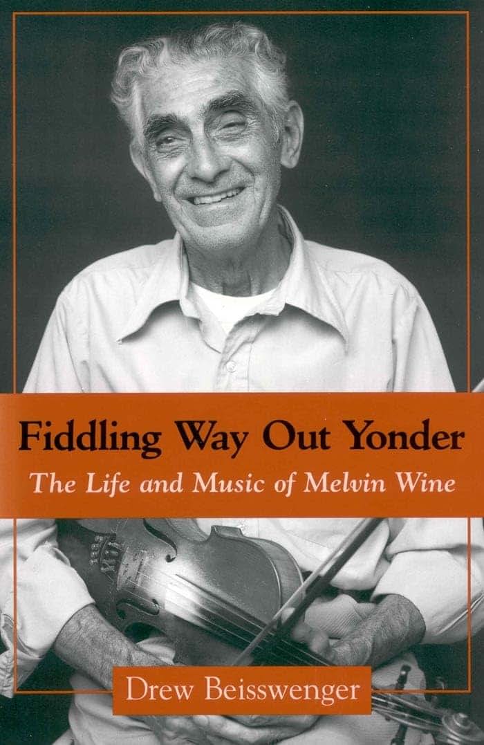 Fiddling Way Out Yonder: The Life and Music of Melvin Wine (American Made Music Series)
