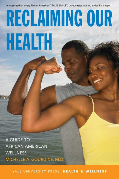 Reclaiming Our Health: A Guide to African American Wellness (Yale University Press Health & Wellness)