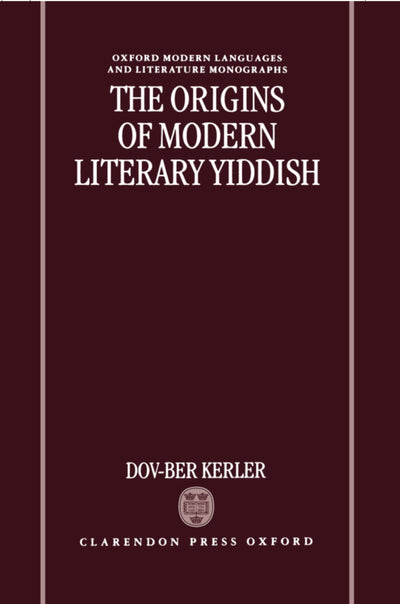 The Origins of Modern Literary Yiddish (Oxford Modern Languages and Literature Monographs)