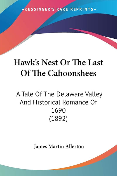 Hawk's Nest Or The Last Of The Cahoonshees: A Tale Of The Delaware Valley And Historical Romance Of 1690 (1892)