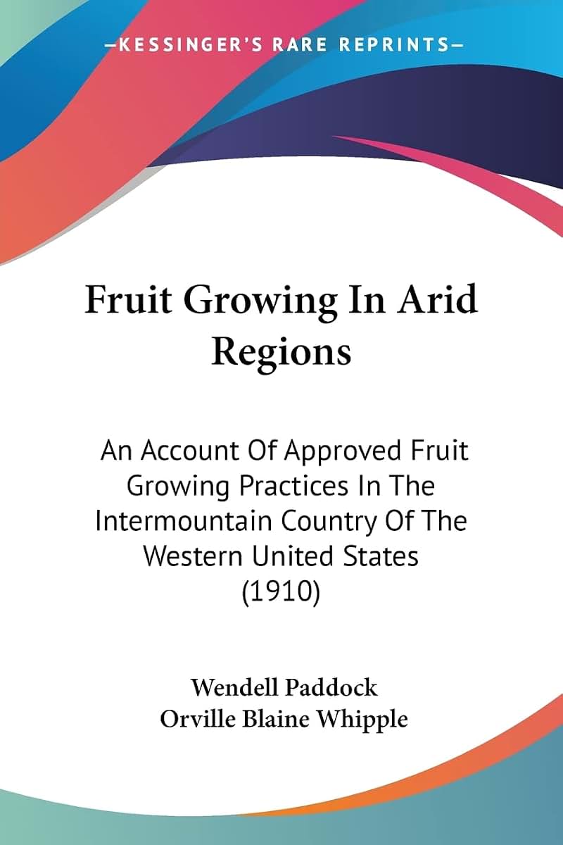 Fruit Growing In Arid Regions: An Account Of Approved Fruit Growing Practices In The Intermountain Country Of The Western United States (1910)