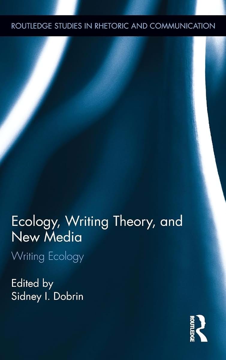 Ecology, Writing Theory, and New Media (Routledge Studies in Rhetoric and Communication)