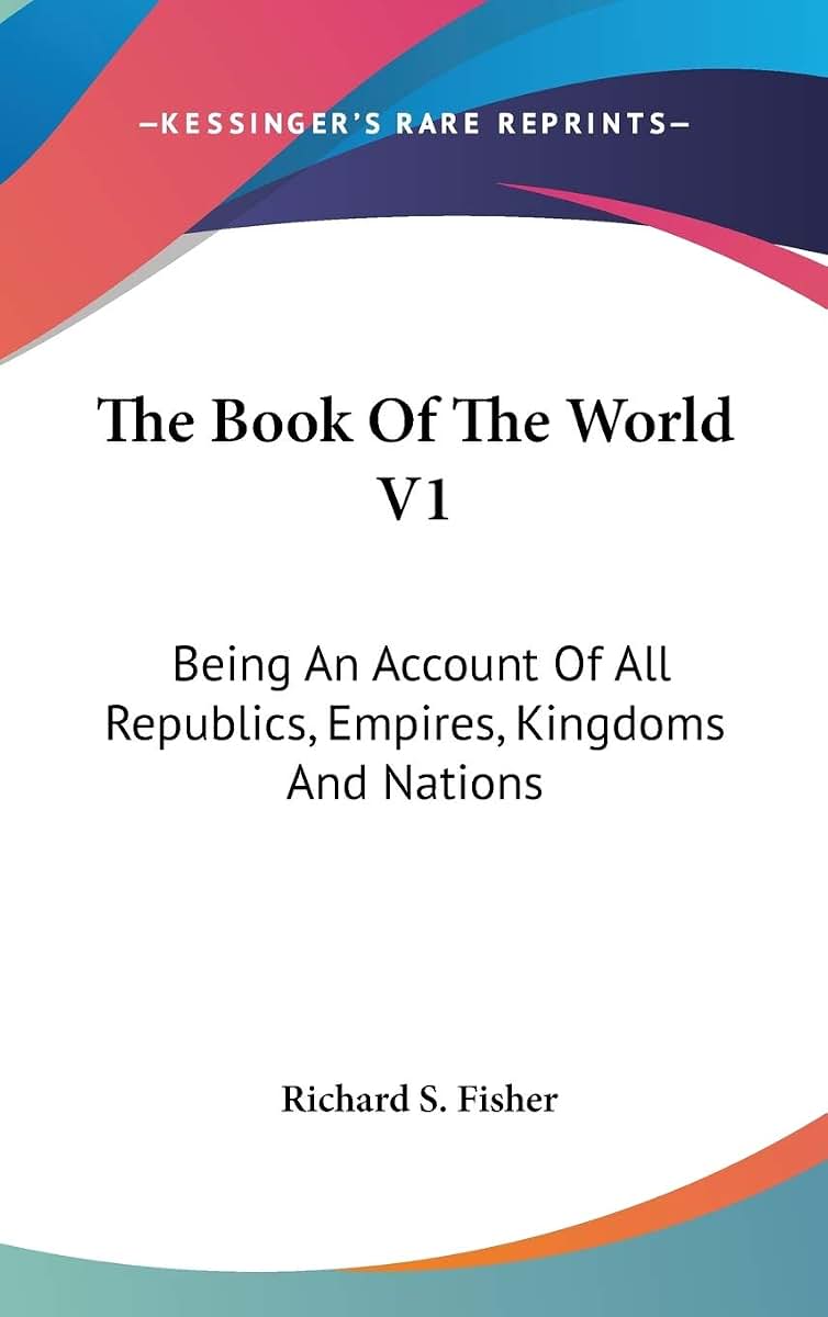 The Book Of The World V1: Being An Account Of All Republics, Empires, Kingdoms And Nations