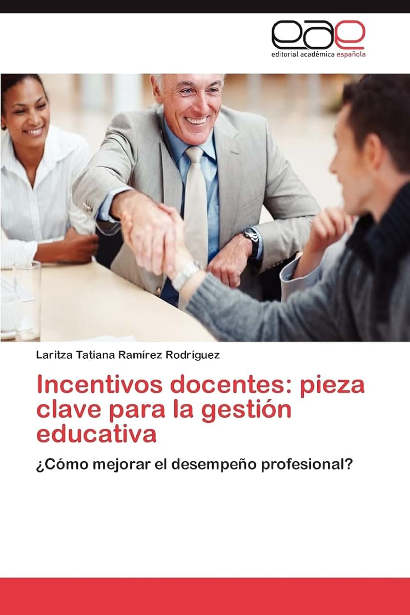 Incentivos docentes: pieza clave para la gestión educativa: Cómo mejorar el desempeo profesional? (Spanish Edition)