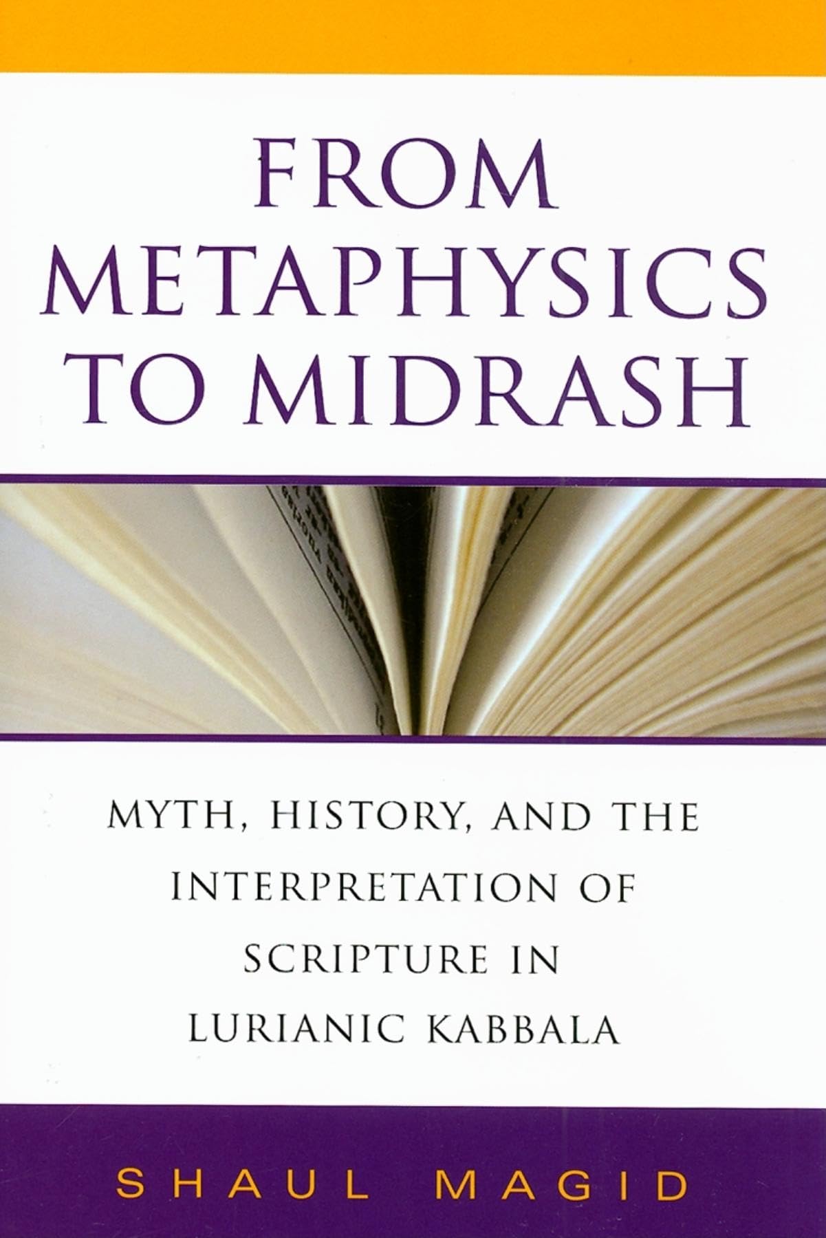 From Metaphysics to Midrash: Myth, History, and the Interpretation of Scripture in Lurianic Kabbala (Biblical Literature)