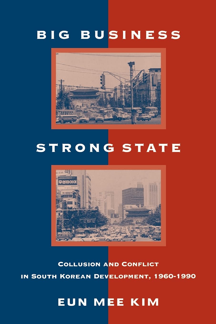 Big Business, Strong State: Collusion and Conflict in South Korean Developments, 1960-1990 (Korean Studies)