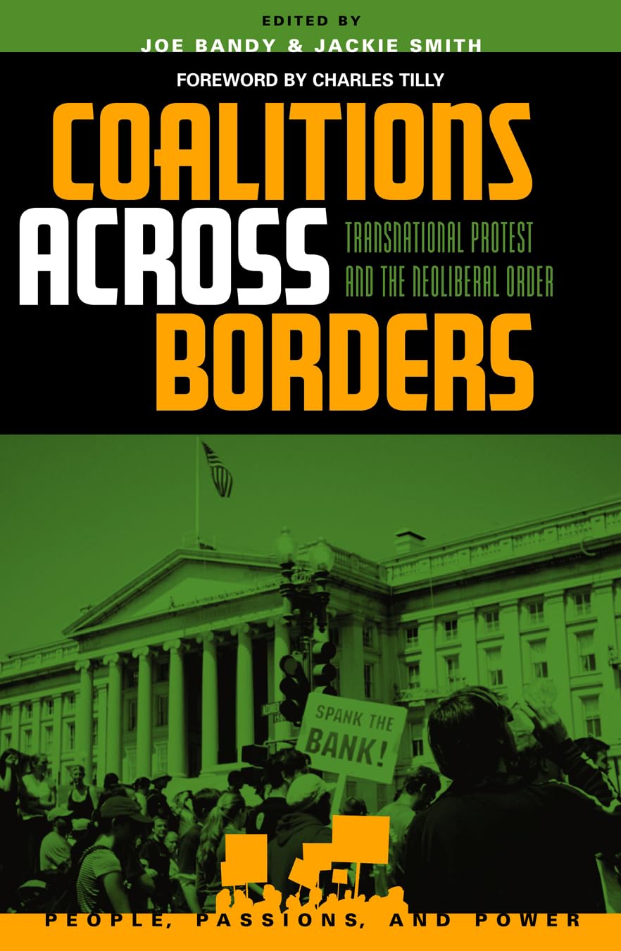 Coalitions across Borders: Transnational Protest and the Neoliberal Order (People, Passions, and Power: Social Movements, Interest Organizations, and the P)