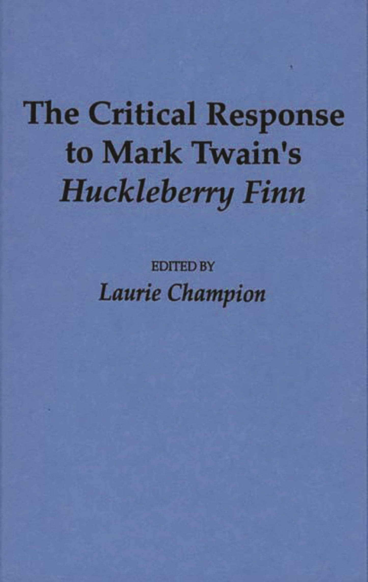 The Critical Response to Mark Twain's Huckleberry Finn (Critical Responses in Arts and Letters)