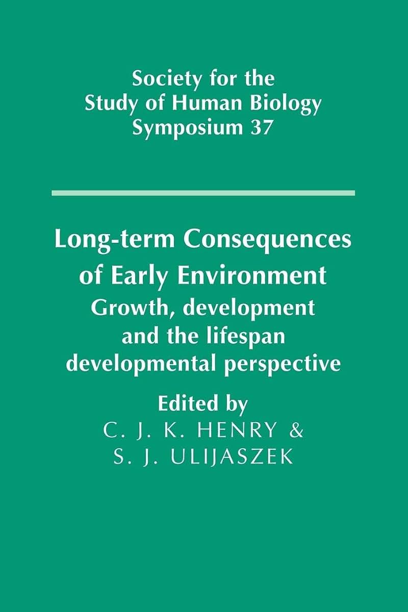Long-term Consequences of Early Environment: Growth, Development and the Lifespan Developmental Perspective (Society for the Study of Human Biology Symposium Series, Series Number 37)