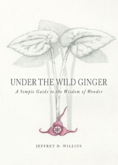 Under the Wild Ginger: A Simple Guide to the Wisdom of Wonder