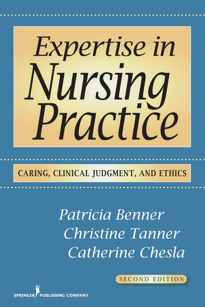 Expertise in Nursing Practice: Caring, Clinical Judgment, and Ethics (Benner, Expertise in Nursing Practice)