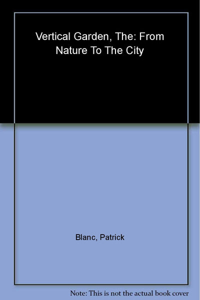 The Vertical Garden: From Nature to the City by Patrick Blanc
