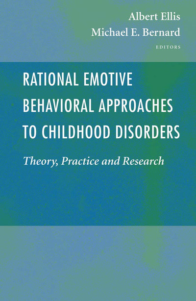 Rational Emotive Behavioral Approaches to Childhood Disorders: Theory, Practice and Research