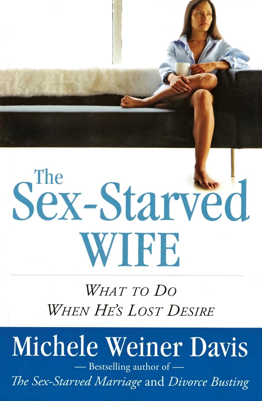 The Sex-Starved Wife: What to Do When He's Lost Desire by We