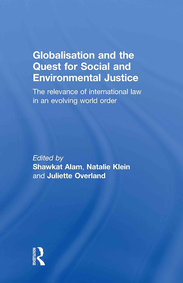 Globalisation and the Quest for Social and Environmental Justice: The Relevance of International Law in an Evolving World Order