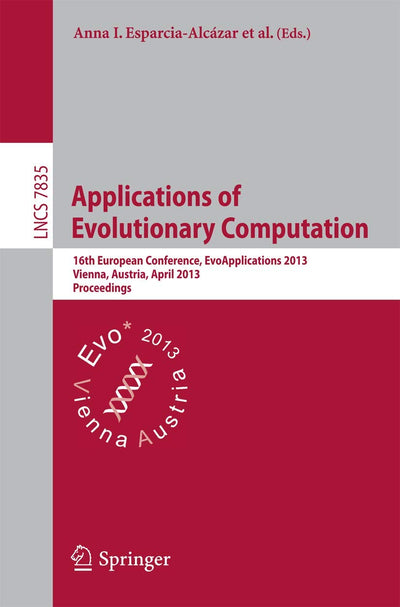 Applications of Evolutionary Computing: 16th European Conference, EvoApplications 2013, Vienna, Austria, April 3-5, 2013, Proceedings (Theoretical Computer Science and General Issues)