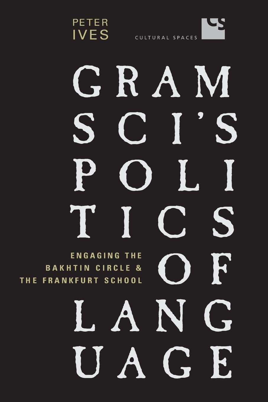 Gramsci's Politics of Language: Engaging the Bakhtin Circle and the Frankfurt School (Cultural Spaces)