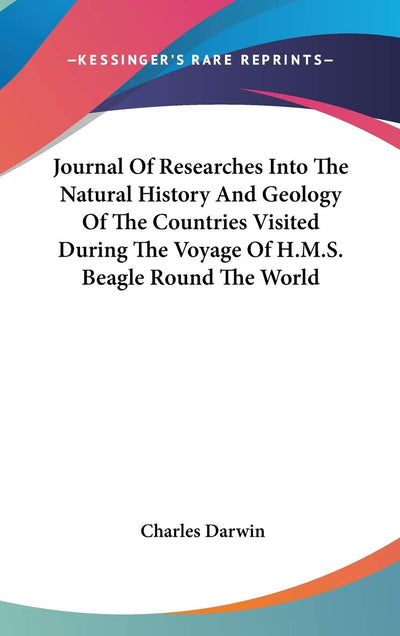 Journal Of Researches Into The Natural History And Geology Of The Countries Visited During The Voyage Of H.M.S. Beagle Round The World