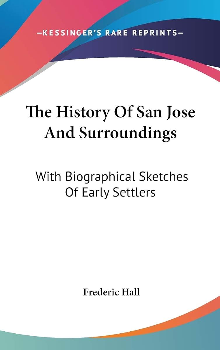 The History Of San Jose And Surroundings: With Biographical Sketches Of Early Settlers