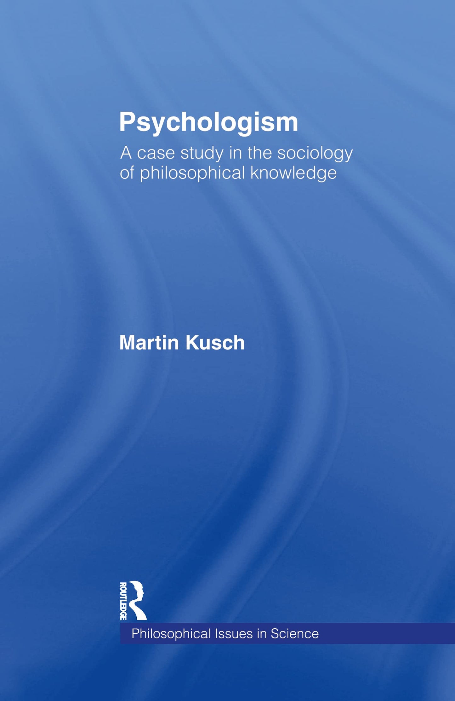 Psychologism: The Sociology of Philosophical Knowledge (Philosophical Issues in Science)