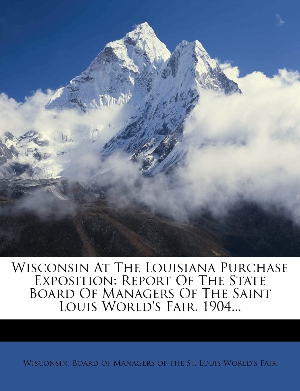 Wisconsin at the Louisiana Purchase Exposition: Report of the State Board of Managers of the Saint Louis World's Fair, 1904...