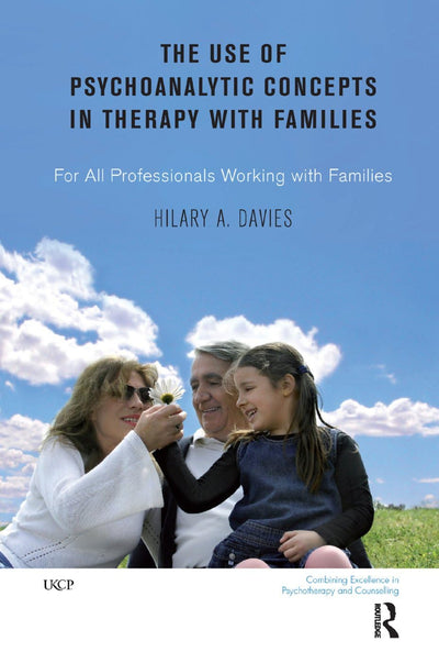 The Use of Psychoanalytic Concepts in Therapy with Families: For all Professionals Working with Families (The United Kingdom Council for Psychotherapy Series)