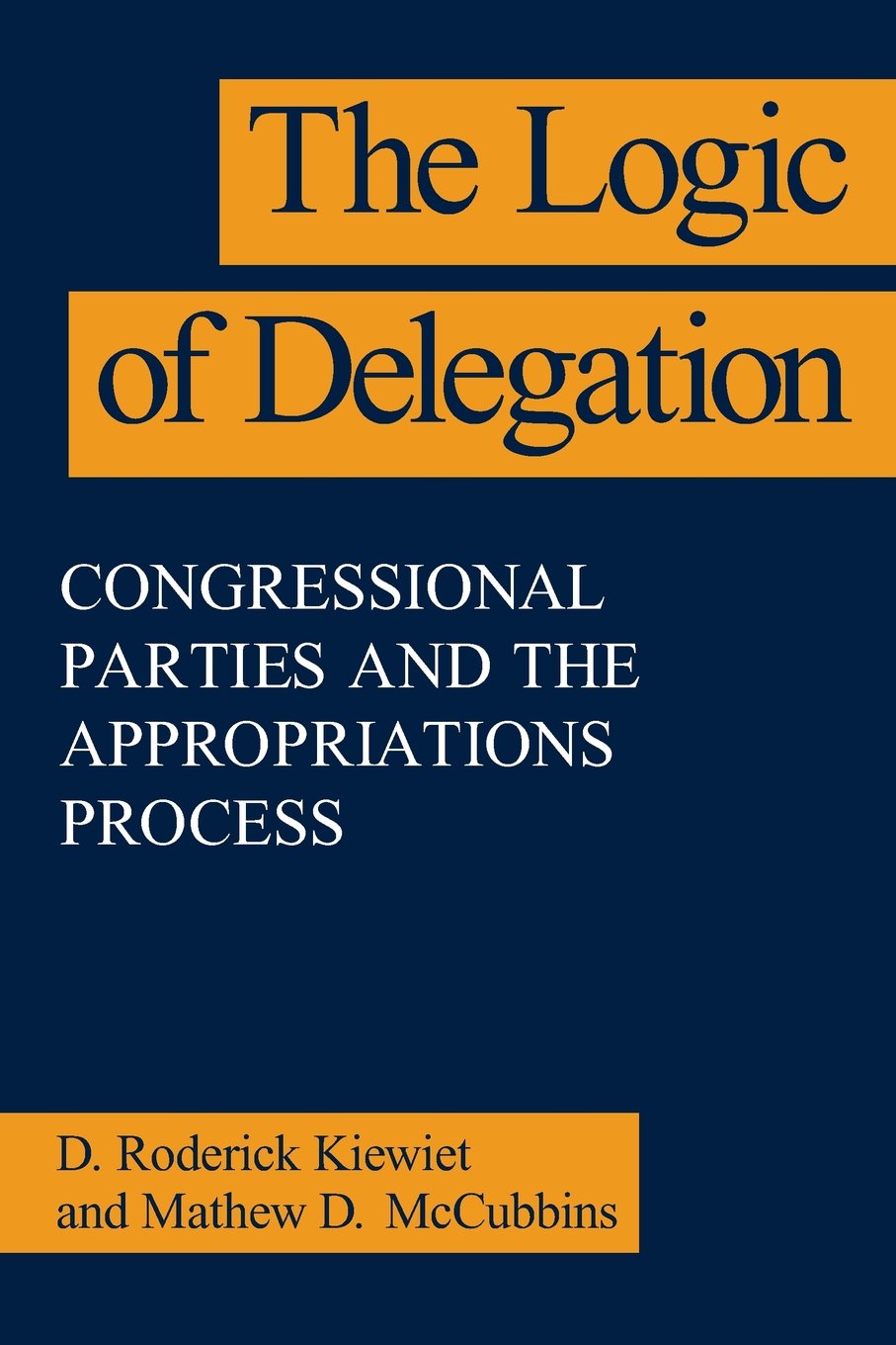 The Logic of Delegation: Congressional Parties and the Appropriations Process (American Politics and Political Economy Series)