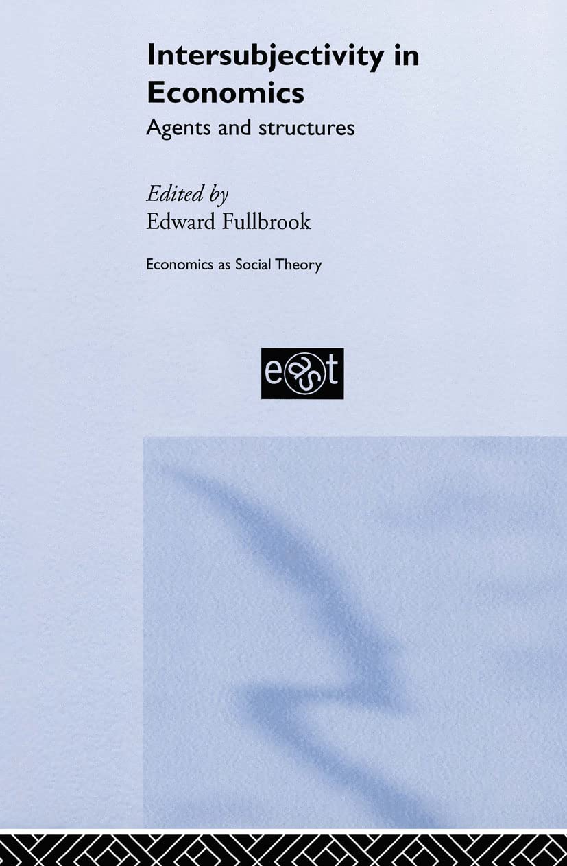 Intersubjectivity in Economics: Agents and Structures (Economics as Social Theory)