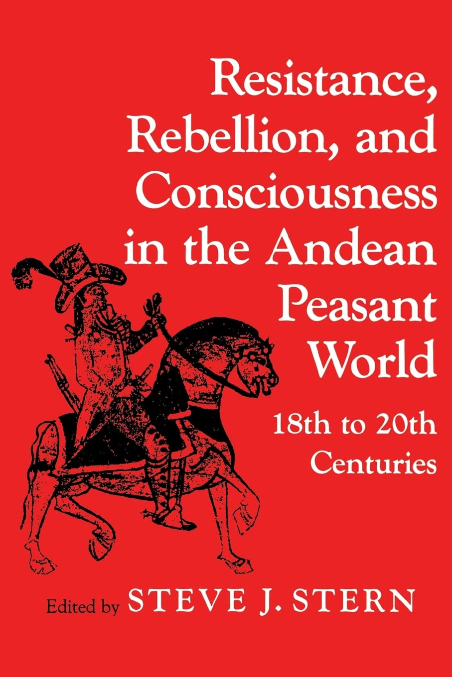 Resistance, Rebellion, and Consciousness in the Andean Peasant World - 18th to 20th Centuries