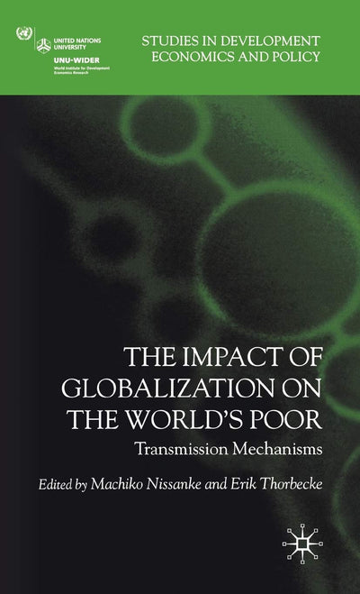 The Impact of Globalization on the World's Poor: Transmission Mechanisms (Studies in Development Economics and Policy)