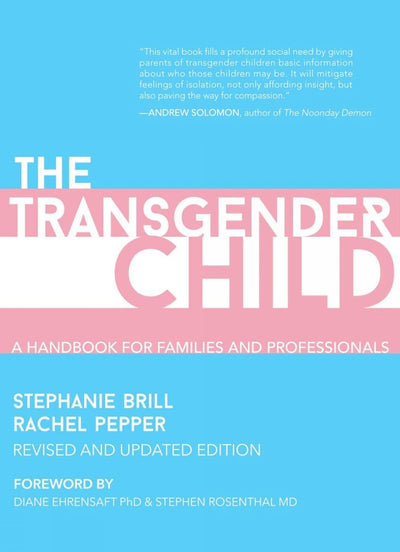 The Transgender Child: Revised & Updated Edition: A Handbook for Parents and Professionals Supporting Transgender and Nonbinary Children
