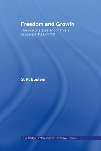 Freedom and Growth: The Rise of States and Markets in Europe, 1300-1750 (Routledge Explorations in Economic History)