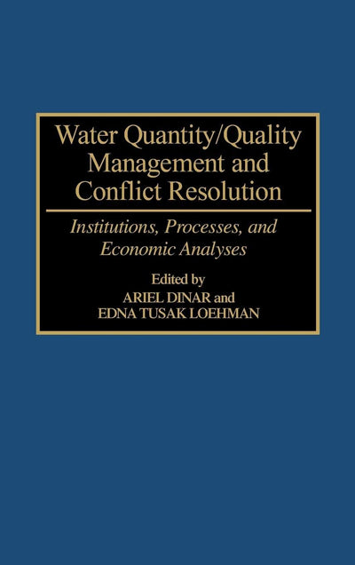 Water Quantity/Quality Management and Conflict Resolution: Institutions, Processes, and Economic Analyses